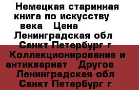 Немецкая старинная книга по искусству 19 века › Цена ­ 5 950 - Ленинградская обл., Санкт-Петербург г. Коллекционирование и антиквариат » Другое   . Ленинградская обл.,Санкт-Петербург г.